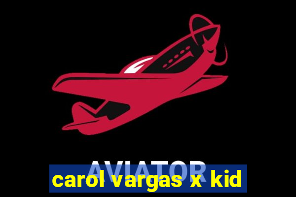 carol vargas x kid